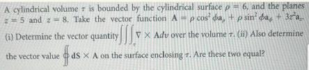 A cylindrical volume is bounded by the cylindrical surface p = 6, and the planes z = 5 and z= 8. Take the