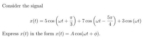Consider the signal x(t) = 5 cos (wt + :( wt + 1737) Express r(t) in the form r(t) = A cos(ut + p). $ (wt -