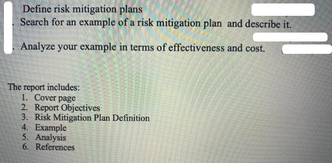 Define risk mitigation plans Search for an example of a risk mitigation plan and describe it. Analyze your