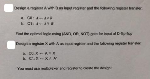 Design a register A with B as input register and the following register transfer. a. CO: AANB b. C1: AAV B