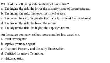 Which of the following statements about risk is true? a. The higher the risk, the lower the maturity value of