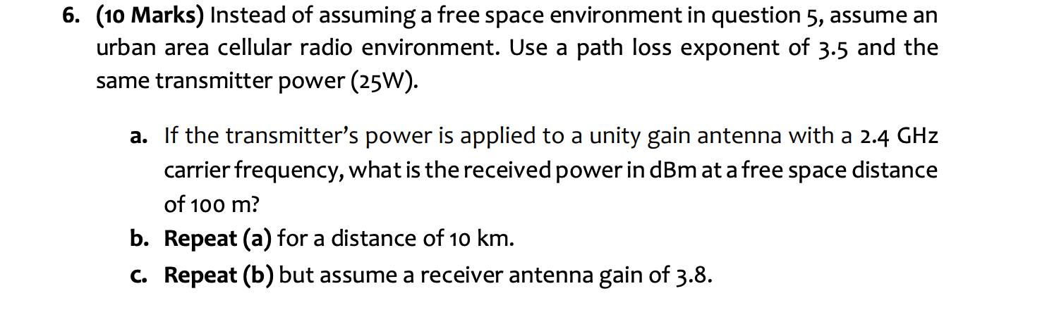 6. (10 Marks) Instead of assuming a free space environment in question 5, assume an urban area cellular radio