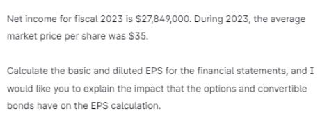 Net income for fiscal 2023 is $27,849,000. During 2023, the average market price per share was $35. Calculate