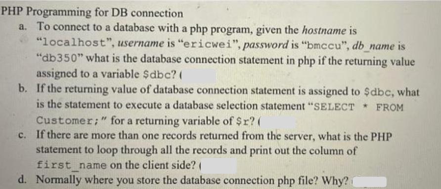 PHP Programming for DB connection a. To connect to a database with a php program, given the hostname is
