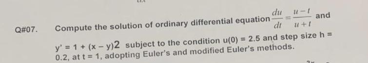 Q#07. du u-t Compute the solution of ordinary differential equation and dt U1+1 y' = 1 + (x - y)2 subject to