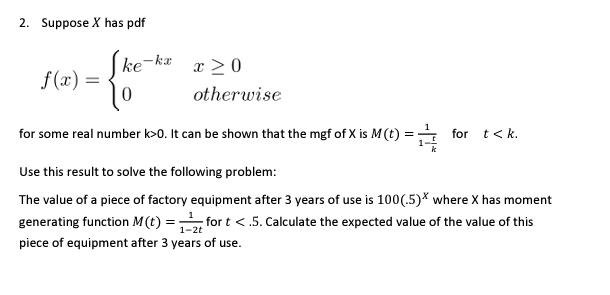 2. Suppose X has pdf = {ke-ka 0 x 20 otherwise for some real number k>0. It can be shown that the mgf of X is