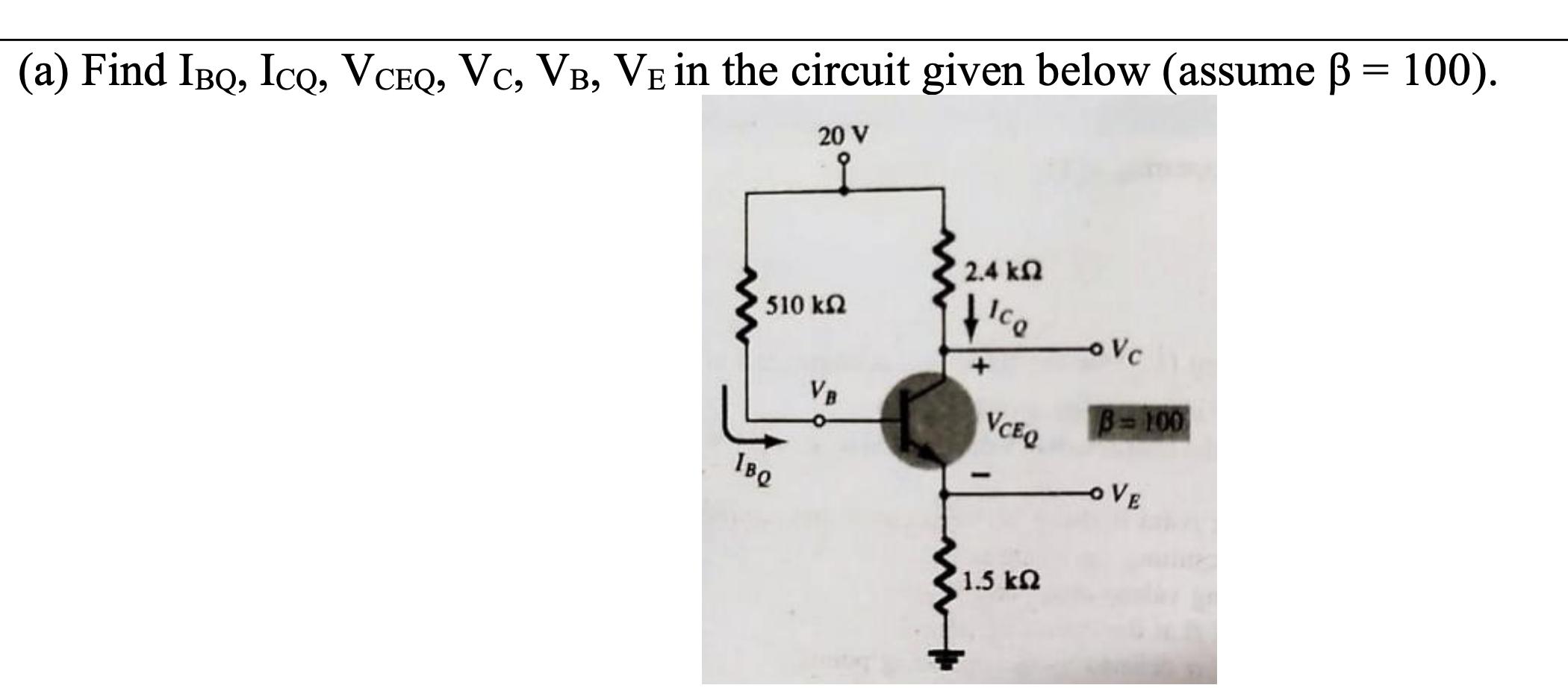 (a) Find IBQ, ICQ, VCEQ, VC, VB, VE in the circuit given below (assume  = 100). 20 V 510  1BQ VB | 2.4  Ice