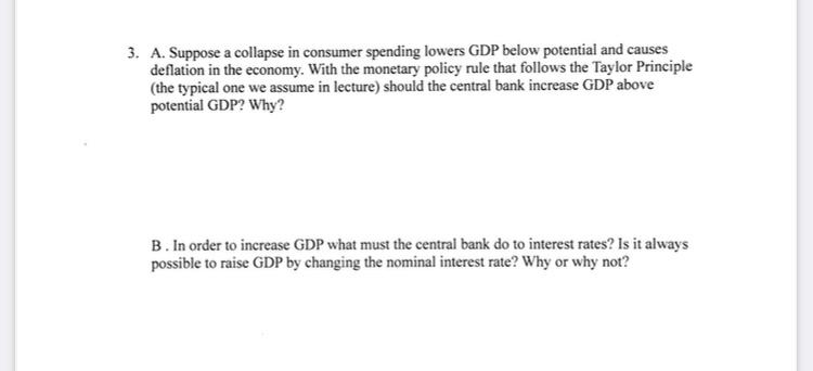 3. A. Suppose a collapse in consumer spending lowers GDP below potential and causes deflation in the economy.