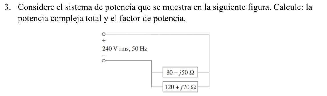 3. Considere el sistema de potencia que se muestra en la siguiente figura. Calcule: la potencia compleja