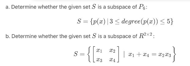 a. Determine whether the given set S is a subspace of P6: S = {p(x) |3 degree(p(x)) < 5} b. Determine whether