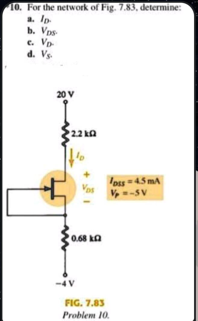 10. For the network of Fig. 7.83, determine: a. lp. b. Vps. c. VD. d. Vs. 20 V 2.2 k +10 Vps 10.68  -4 V