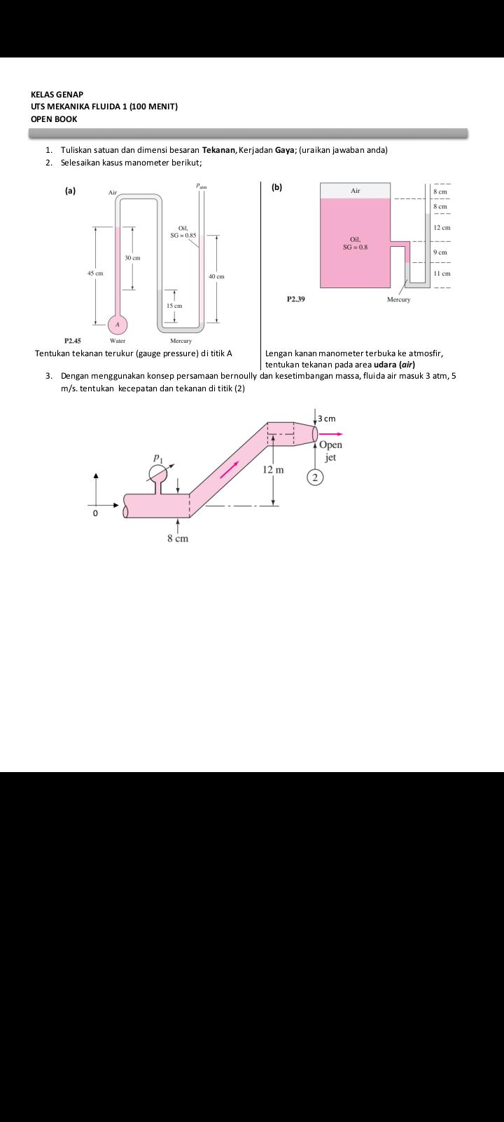 KELAS GENAP UTS MEKANIKA FLUIDA 1 (100 MENIT) OPEN BOOK 1. Tuliskan satuan dan dimensi besaran Tekanan,