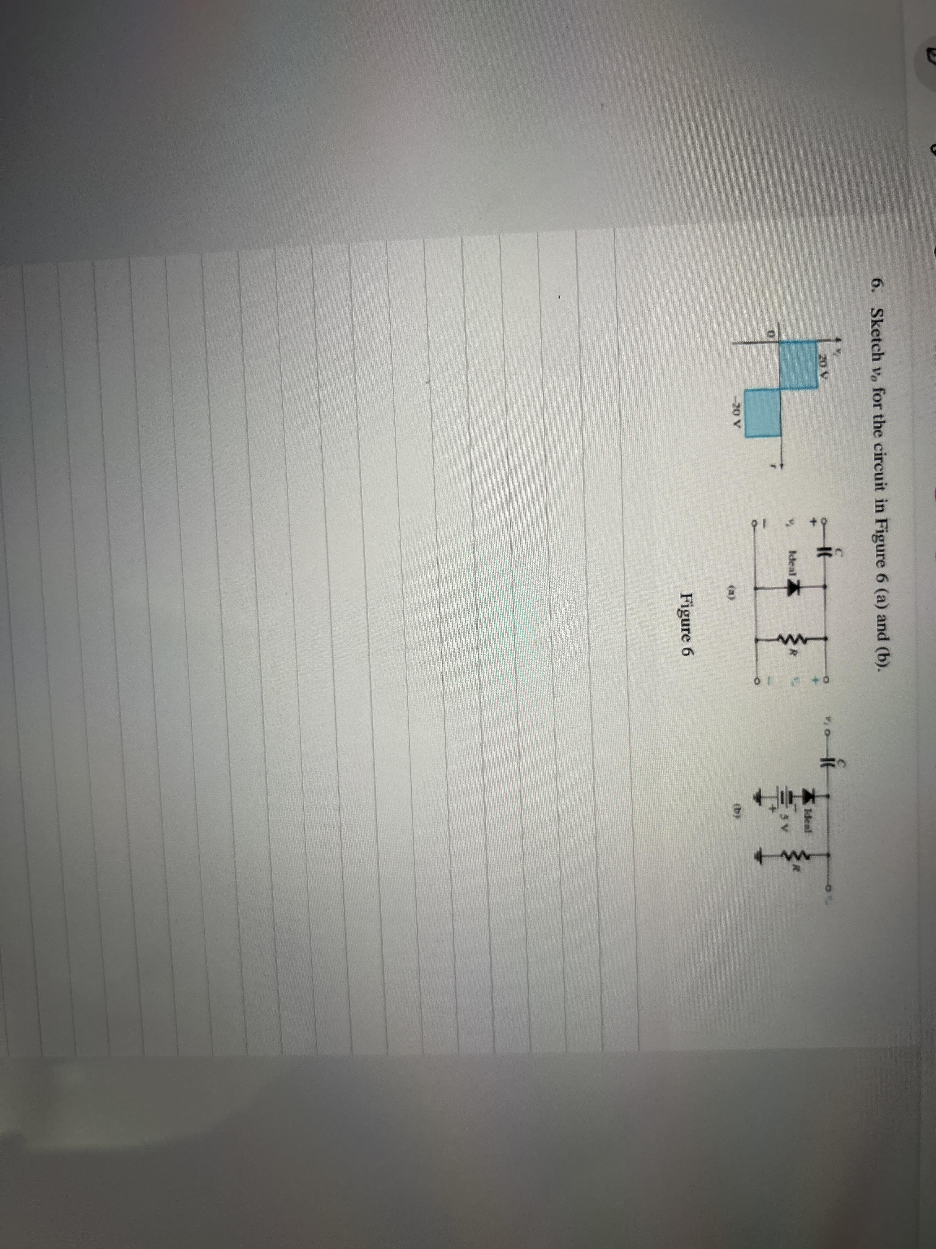 6. Sketch v, for the circuit in Figure 6 (a) and (b). -20 V 16 Ideal Figure 6 SV 2