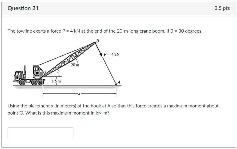 Question 21 The towline exerts a force P = 4 kN at the end of the 20-m-long crane boom. If 0 = 30 degrees,