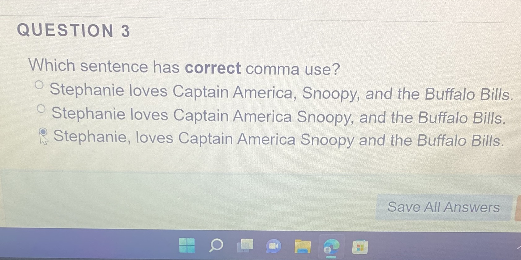 QUESTION 3 Which sentence has correct comma use? O Stephanie loves Captain