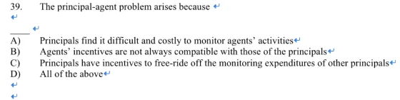 39. The principal-agent problem arises because + A) B) + Principals find