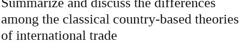 Summarize and discuss the differences among the classical country-based theories of international