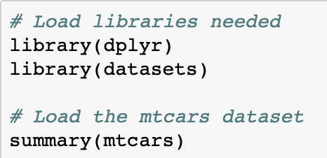 # Load libraries needed library(dplyr) library(datasets) # Load the mtcars dataset summary