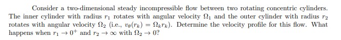 Consider a two-dimensional steady incompressible flow between two rotating concentric cylinders. The