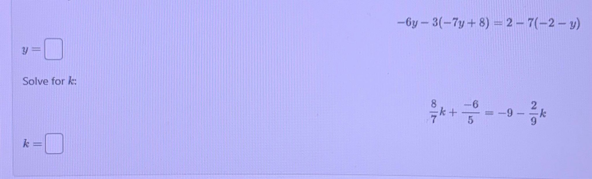 1) 7 > 100 25 AI Solve for ki k -6y-3(-7y+ 8)