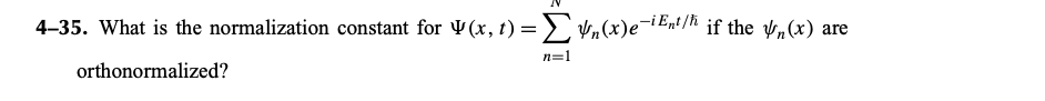 4-35. What is the normalization constant for V(x, t) = (x)eEnt/ if