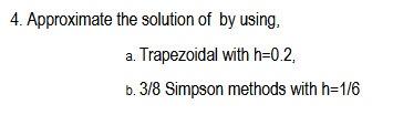 4. Approximate the solution of by using, a. Trapezoidal with h=0.2, b.