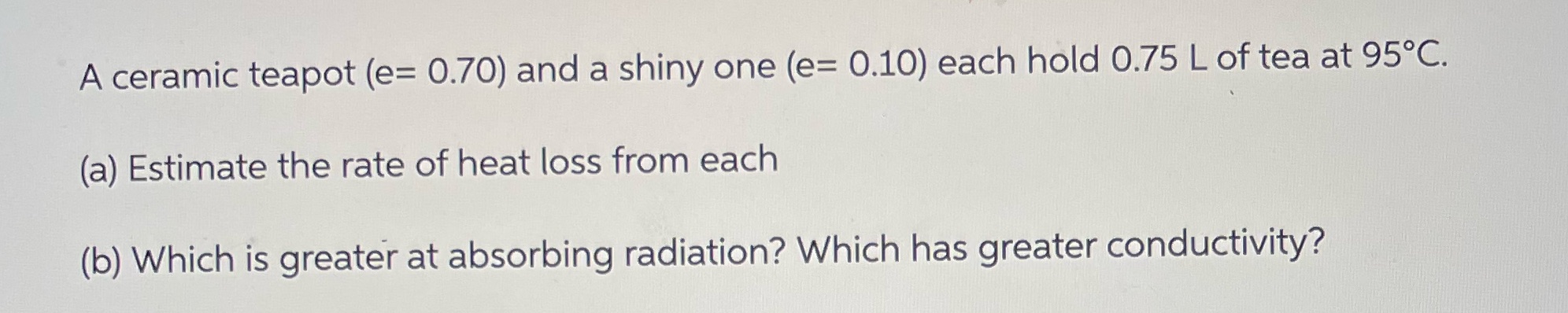 A ceramic teapot (e= 0.70) and a shiny one (e= 0.10) each
