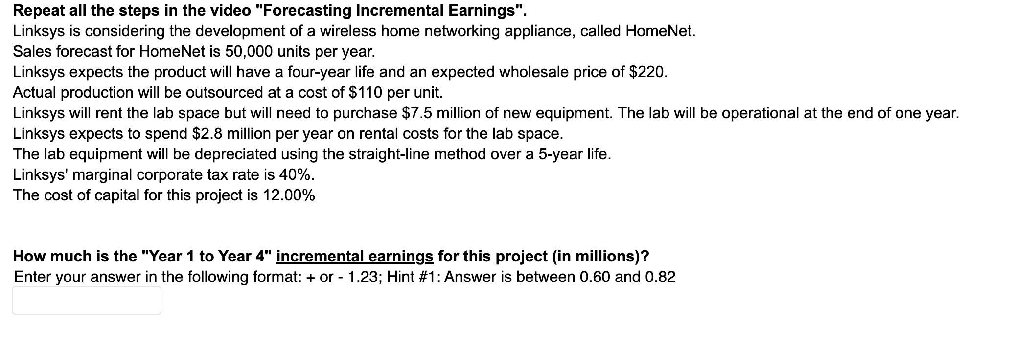 Repeat all the steps in the video "Forecasting Incremental Earnings". Linksys is