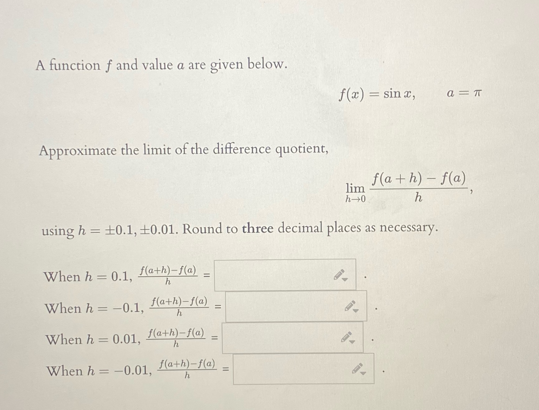 A function f and value a are given below. Approximate the limit