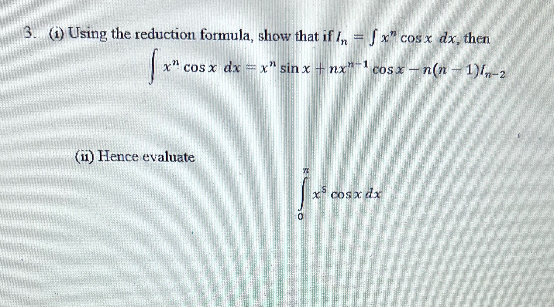 3. (i) Using the reduction formula, show that if I = x"