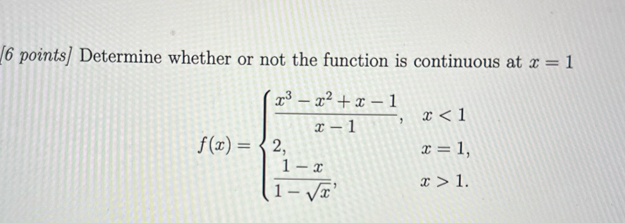[6 points] Determine whether or not the function is continuous at x