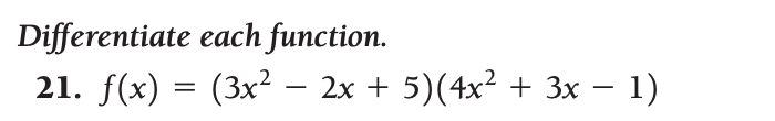 Differentiate each function. 21. f(x) = (3x 2x + 5)(4x - -