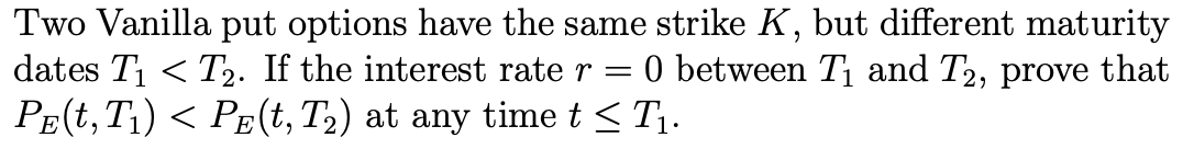 Two Vanilla put options have the same strike K, but different maturity
