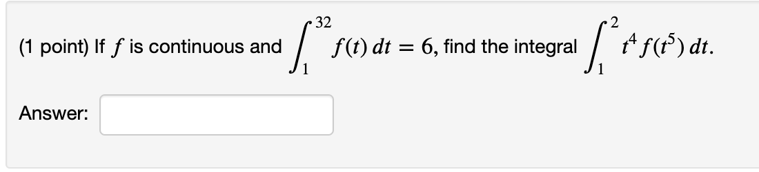 (1 point) If f is continuous and Answer: 32 f(t) dt =