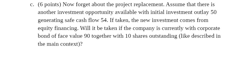 c. (6 points) Now forget about the project replacement. Assume that there