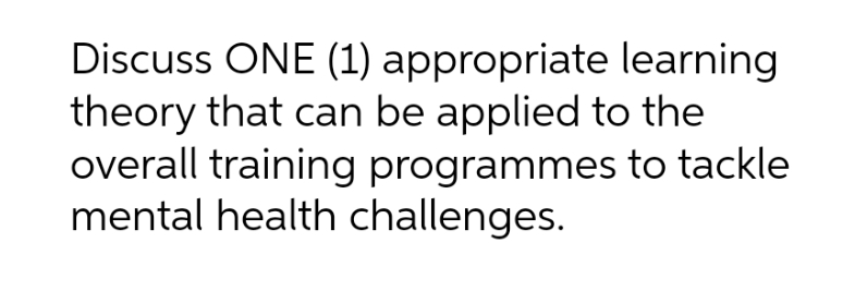 Discuss ONE (1) appropriate learning theory that can be applied to the