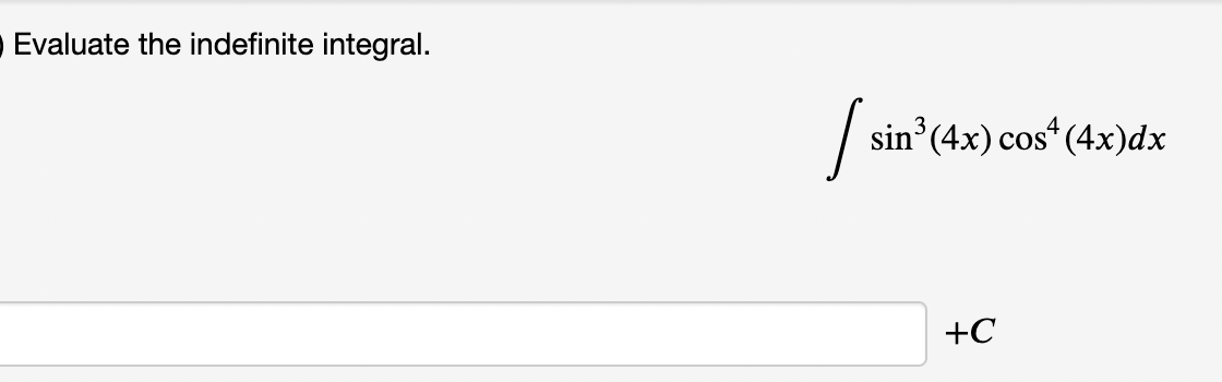Evaluate the indefinite integral. sin3 (4x) cos (4x)dx +C 4 Calculate 8