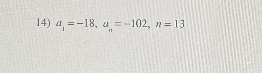 14) a =-18, a = -102, n = 13 n