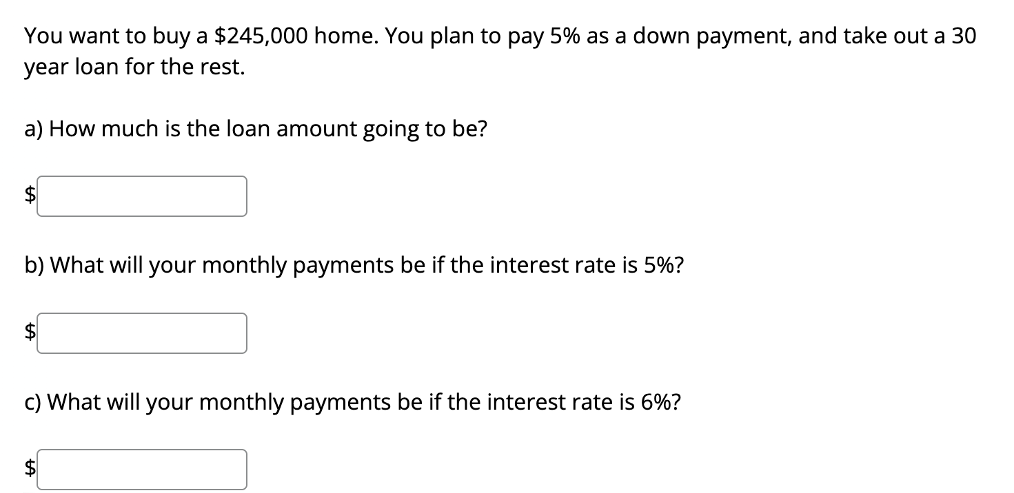 You want to buy a $245,000 home. You plan to pay