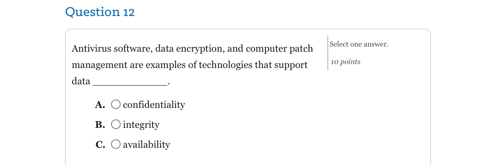  Question 12 Antivirus software, data encryption, and computer patch Select one