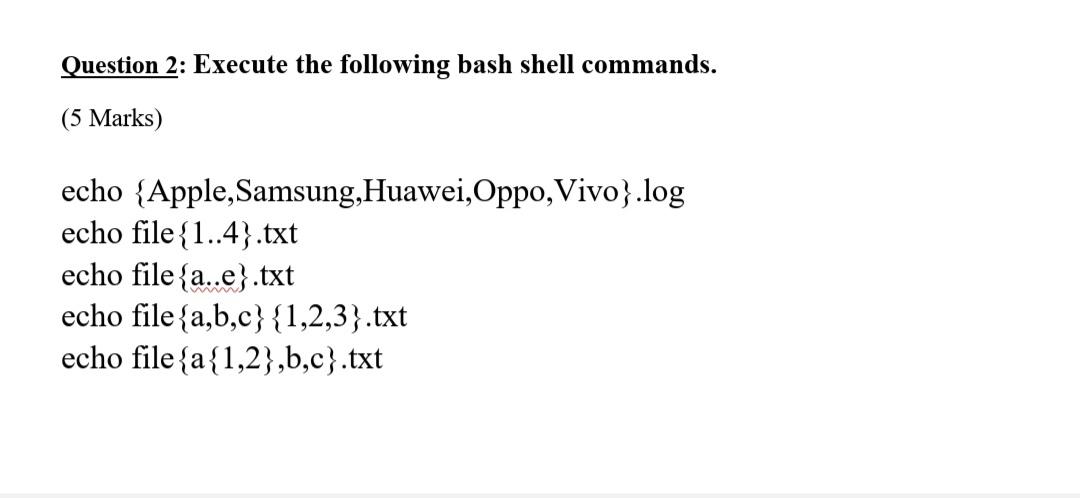 Question 2: Execute the following bash shell commands. (5 Marks) echo