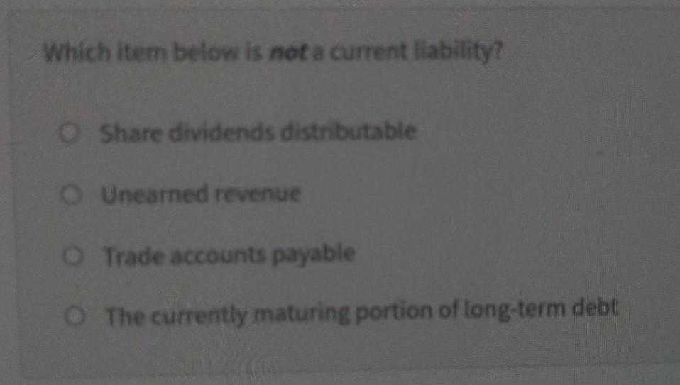  which item below is not a current liability? Share dividends distributable