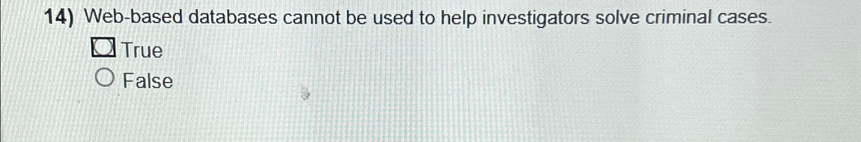  Web-based databases cannot be used to help investigators solve criminal cases.