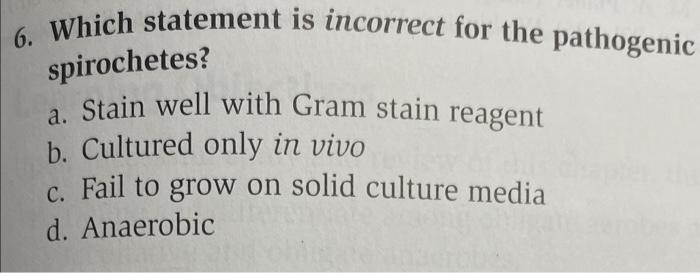  6. Which statement is incorrect for the pathogenic spirochetes? a. Stain