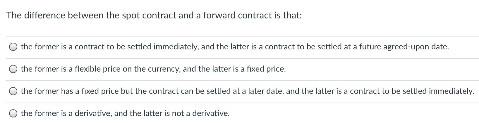  The difference between the spot contract and a forward contract is