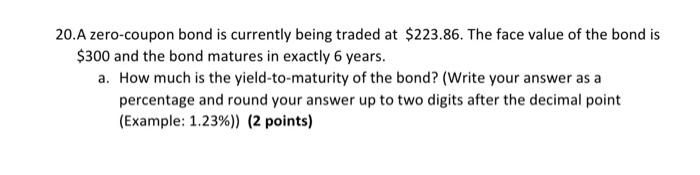 Help me solve step by step please 20.A zero-coupon bond is currently