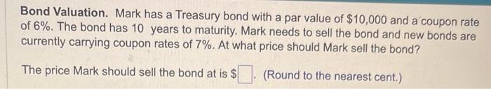  Bond Valuation. Mark has a Treasury bond with a par value
