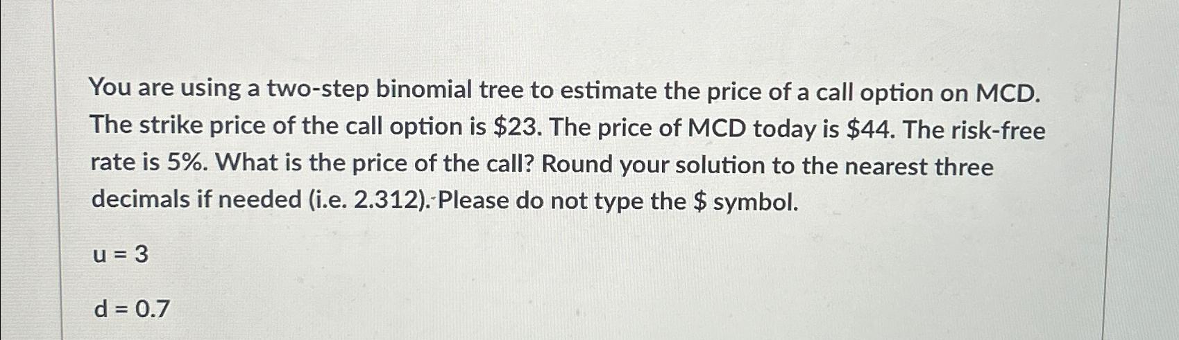 You are using a two-step binomial tree to estimate the price