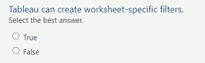  Tableau can create worksheet-specific filters. Select the best answer. True False