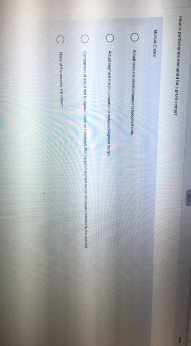  Saved How is performance evaluated for a proft center? Multiple Choice